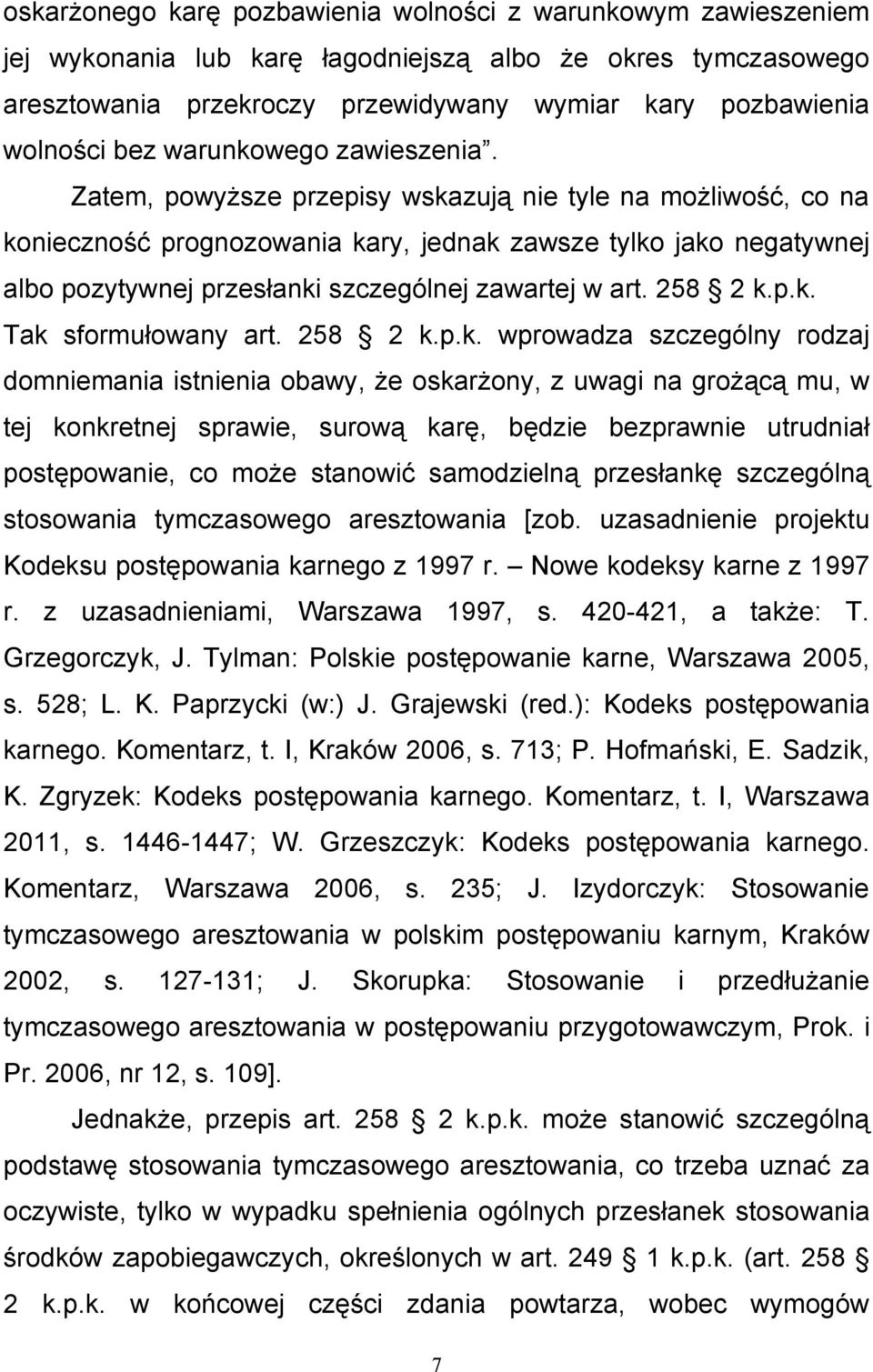 Zatem, powyższe przepisy wskazują nie tyle na możliwość, co na konieczność prognozowania kary, jednak zawsze tylko jako negatywnej albo pozytywnej przesłanki szczególnej zawartej w art. 258 2 k.p.k. Tak sformułowany art.