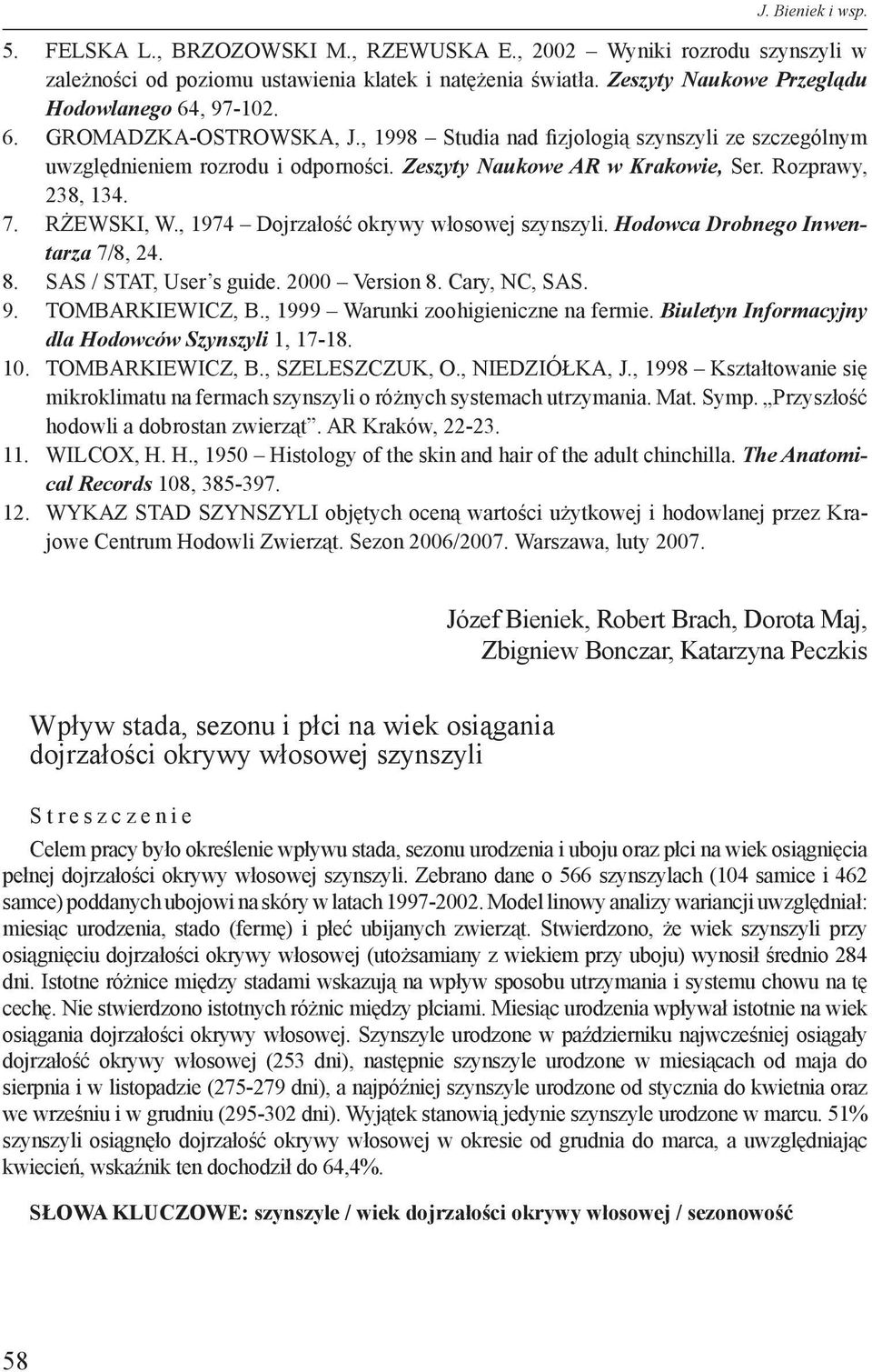 Zeszyty Naukowe AR w Krakowie, Ser. Rozprawy, 238, 134. 7. RŻEWSKI, W., 1974 Dojrzałość okrywy włosowej szynszyli. Hodowca Drobnego Inwentarza 7/8, 24. 8. SAS / STAT, User s guide. 2000 Version 8.