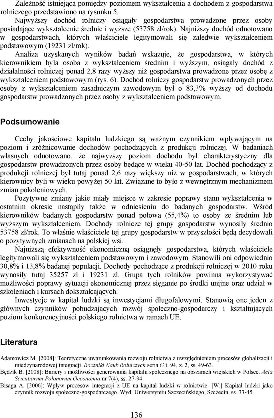 Najniższy dochód odnotowano w gospodarstwach, których właściciele legitymowali się zaledwie wykształceniem podstawowym (19231 zł/rok).