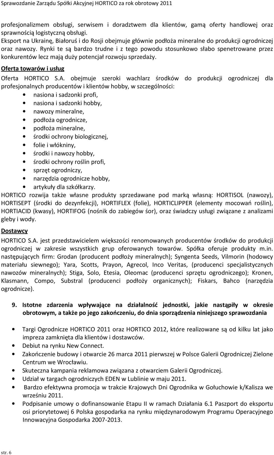 Rynki te są bardzo trudne i z tego powodu stosunkowo słabo spenetrowane przez konkurentów lecz mają duży potencjał rozwoju sprzedaży. Oferta towarów i usług Oferta HORTICO S.A.