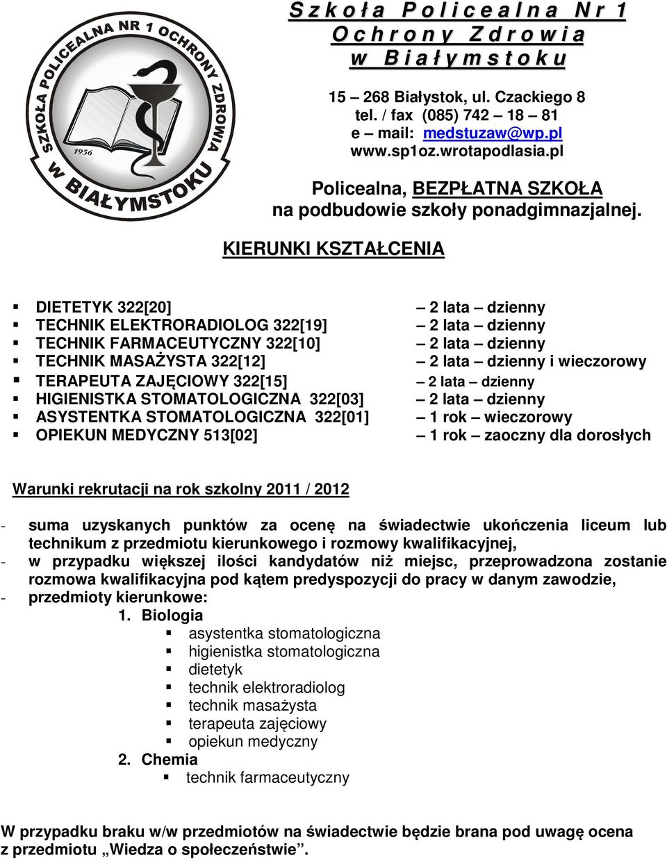 KIERUNKI KSZTAŁCENIA DIETETYK 322[20] 2 lata dzienny TECHNIK ELEKTRORADIOLOG 322[19] 2 lata dzienny TECHNIK FARMACEUTYCZNY 322[10] 2 lata dzienny TECHNIK MASAŻYSTA 322[12] 2 lata dzienny i wieczorowy