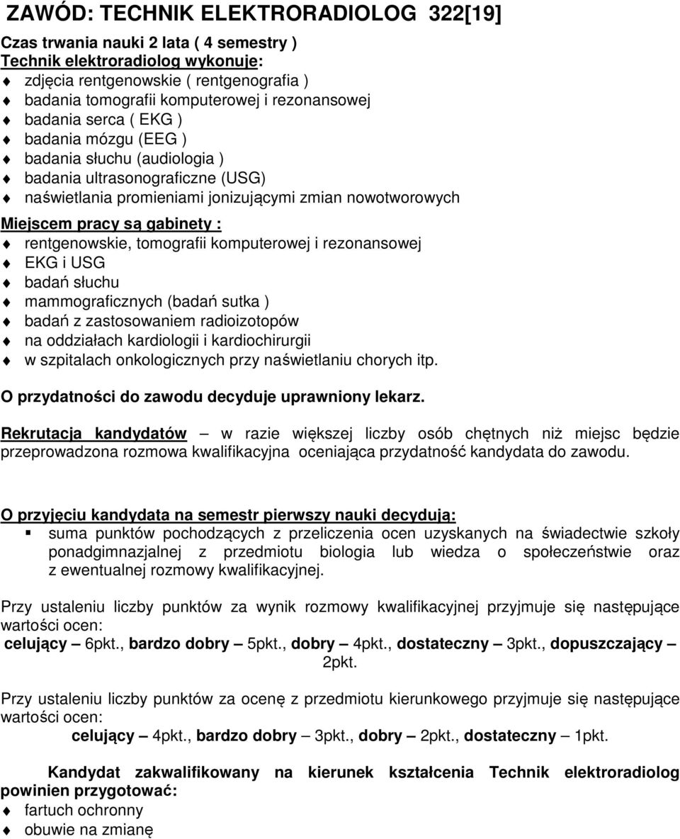 gabinety : rentgenowskie, tomografii komputerowej i rezonansowej EKG i USG badań słuchu mammograficznych (badań sutka ) badań z zastosowaniem radioizotopów na oddziałach kardiologii i kardiochirurgii