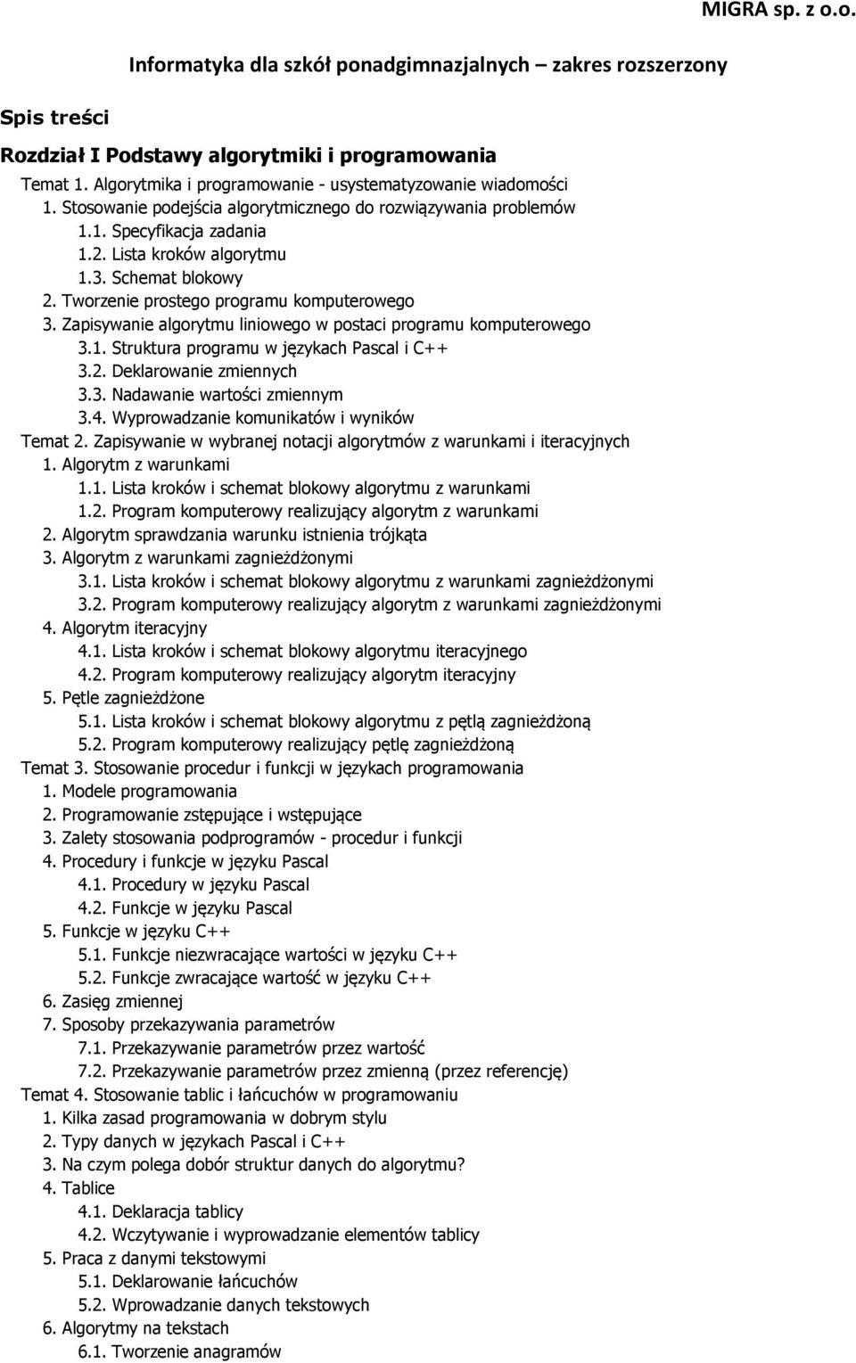 2. Deklarowanie zmiennych 3.3. Nadawanie wartości zmiennym 3.4. Wyprowadzanie komunikatów i wyników Temat 2. Zapisywanie w wybranej notacji algorytmów z warunkami i iteracyjnych 1.