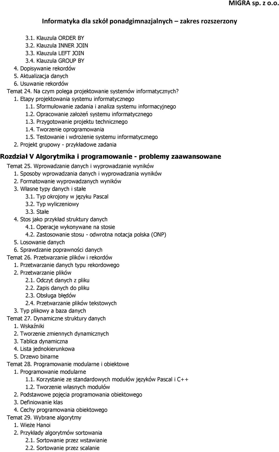 Opracowanie założeń systemu informatycznego 1.3. Przygotowanie projektu technicznego 1.4. Tworzenie oprogramowania 1.5. Testowanie i wdrożenie systemu informatycznego 2.