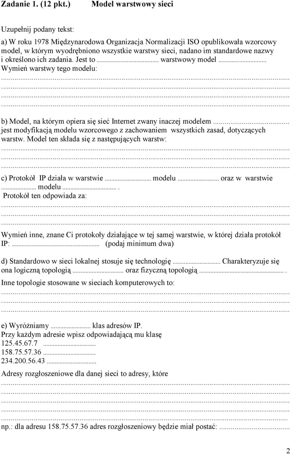 standardowe nazwy i określono ich zadania. Jest to... warstwowy model... Wymień warstwy tego modelu: b) Model, na którym opiera się sieć Internet zwany inaczej modelem.