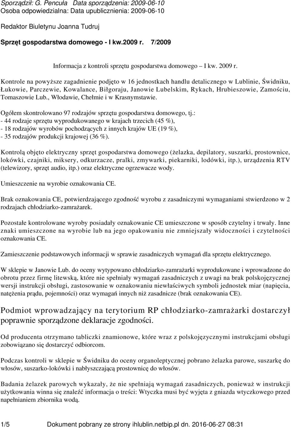 Kontrole na powyższe zagadnienie podjęto w 16 jednostkach handlu detalicznego w Lublinie, Świdniku, Łukowie, Parczewie, Kowalance, Biłgoraju, Janowie Lubelskim, Rykach, Hrubieszowie, Zamościu,