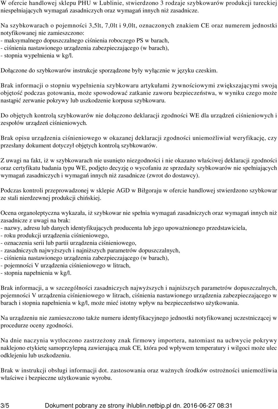 ciśnienia nastawionego urządzenia zabezpieczającego (w barach), - stopnia wypełnienia w kg/l. Dołączone do szybkowarów instrukcje sporządzone były wyłącznie w języku czeskim.