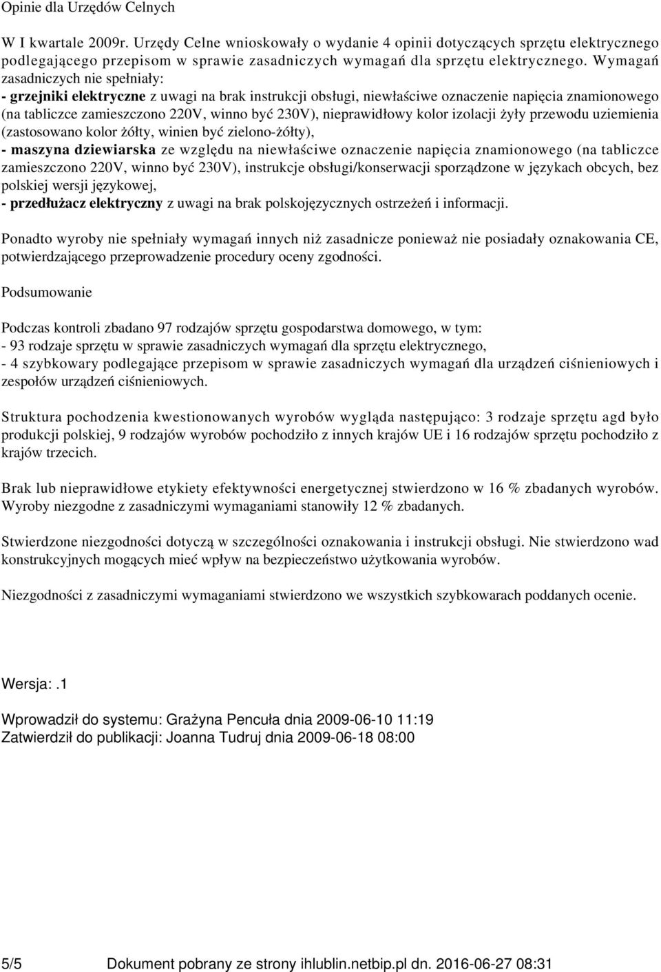 Wymagań zasadniczych nie spełniały: - grzejniki elektryczne z uwagi na brak instrukcji obsługi, niewłaściwe oznaczenie napięcia znamionowego (na tabliczce zamieszczono 220V, winno być 230V),