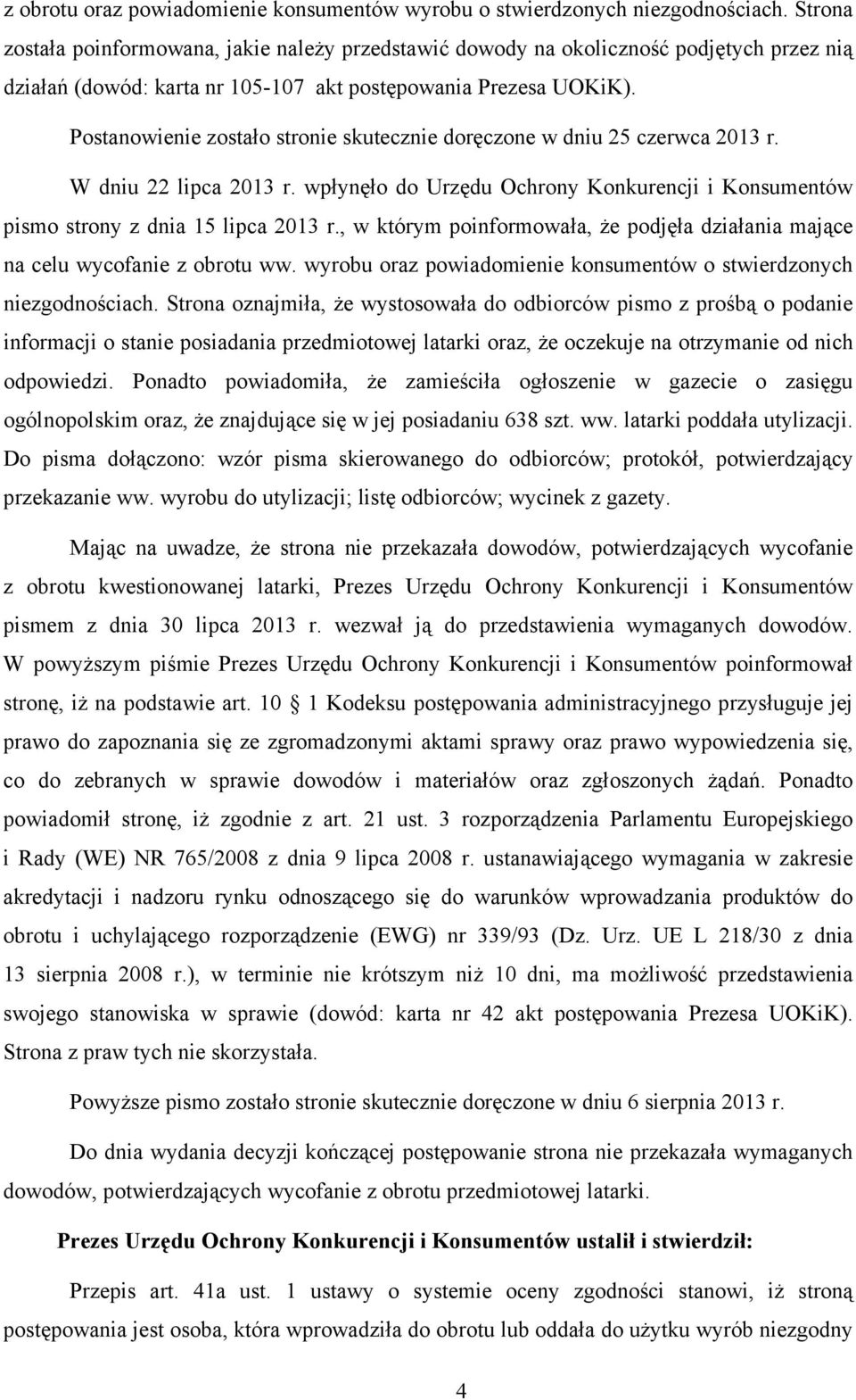 Postanowienie zostało stronie skutecznie doręczone w dniu 25 czerwca 2013 r. W dniu 22 lipca 2013 r. wpłynęło do Urzędu Ochrony Konkurencji i Konsumentów pismo strony z dnia 15 lipca 2013 r.