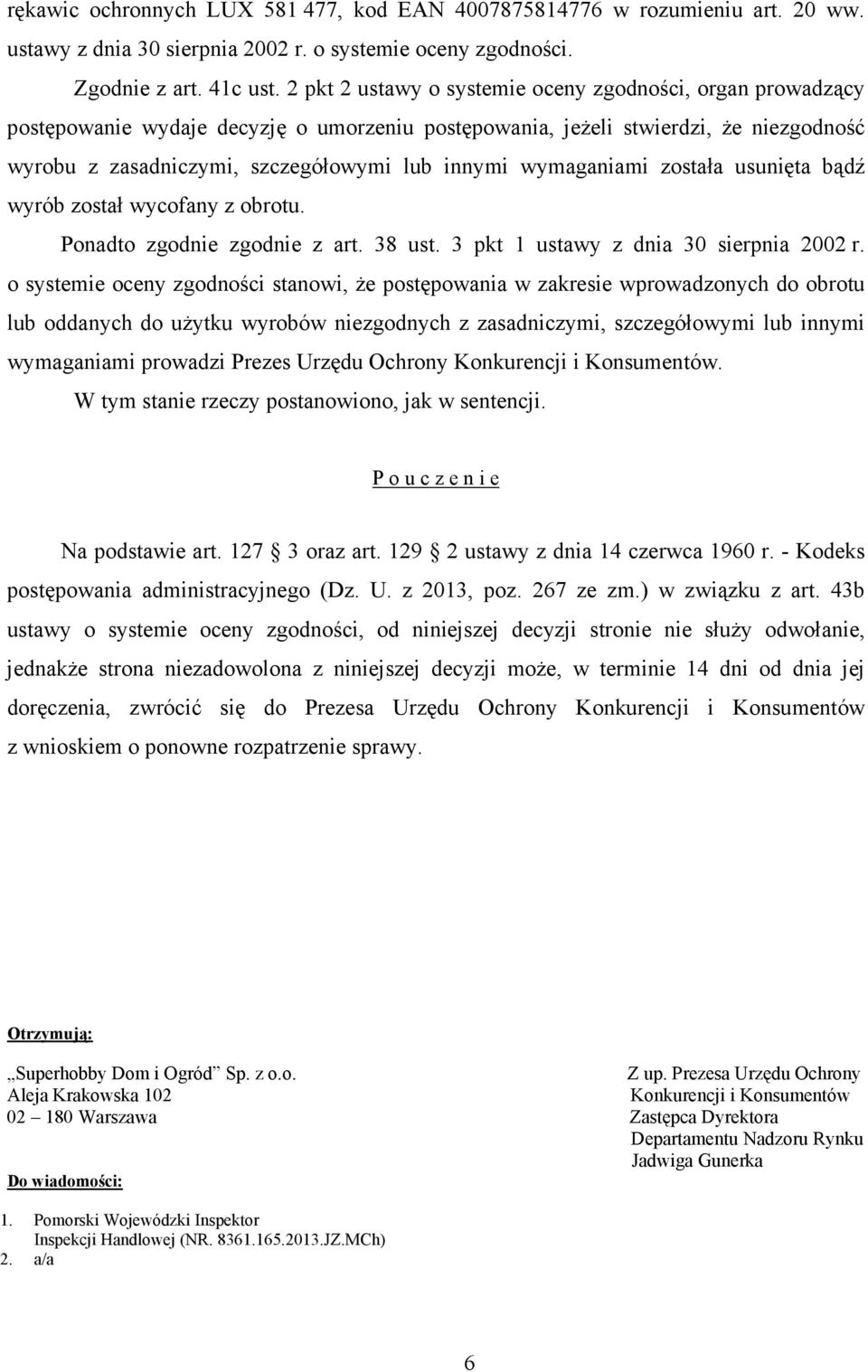 wymaganiami została usunięta bądź wyrób został wycofany z obrotu. Ponadto zgodnie zgodnie z art. 38 ust. 3 pkt 1 ustawy z dnia 30 sierpnia 2002 r.