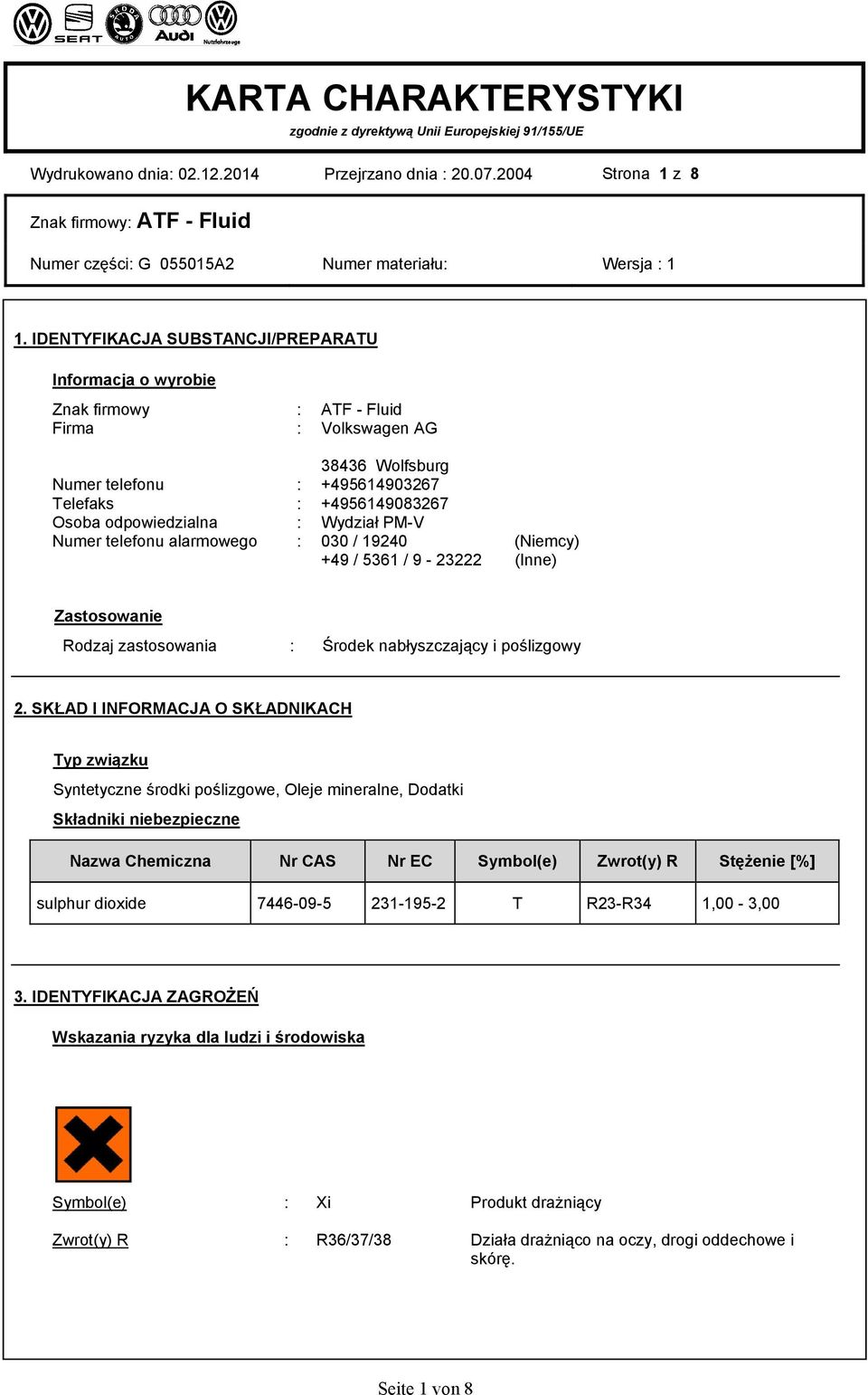 : Wydział PM-V Numer telefonu alarmowego : 030 / 19240 (Niemcy) +49 / 5361 / 9-23222 (Inne) Zastosowanie Rodzaj zastosowania : Środek nabłyszczający i poślizgowy 2.