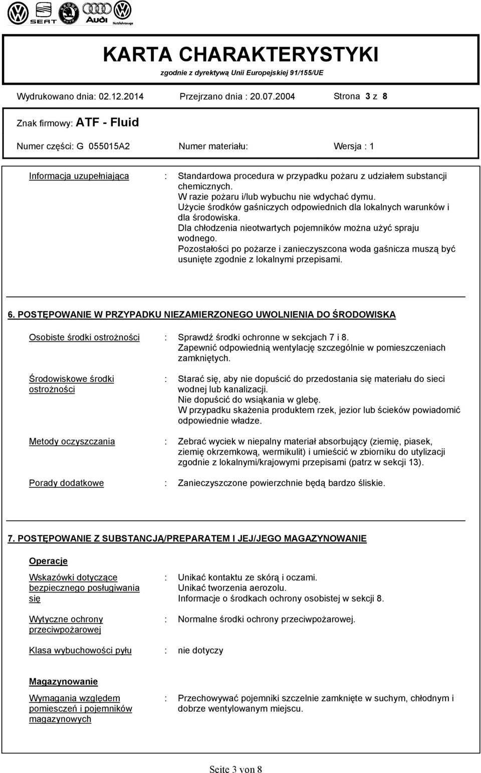 Pozostałości po pożarze i zanieczyszcona woda gaśnicza muszą być usunięte zgodnie z lokalnymi przepisami. 6.