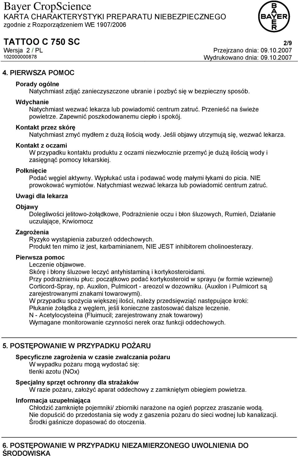 Kontakt z oczami W przypadku kontaktu produktu z oczami niezwłocznie przemyć je dużą ilością wody i zasięgnąć pomocy lekarskiej. Połknięcie Podać węgiel aktywny.