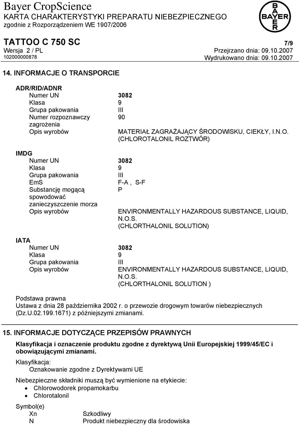 spowodować zanieczyszczenie morza Opis wyrobów MATERIAŁ ZAGRAŻAJĄCY ŚRODOWISKU, CIEKŁY, I.N.O. (CHLOROTALONIL ROZTWÓR) F-A, S-F P IATA Numer UN 3082 Klasa 9 Grupa pakowania Opis wyrobów ENVIRONMENTALLY HAZARDOUS SUBSTANCE, LIQUID, N.