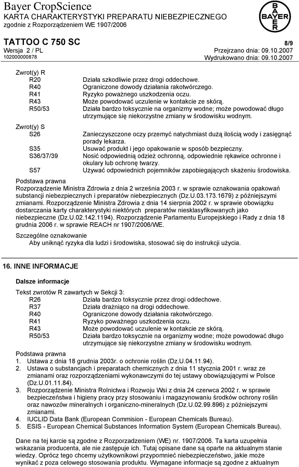 Zwrot(y) S S26 S35 S36/37/39 S57 Zanieczyszczone oczy przemyć natychmiast dużą ilością wody i zasięgnąć porady lekarza. Usuwać produkt i jego opakowanie w sposób bezpieczny.