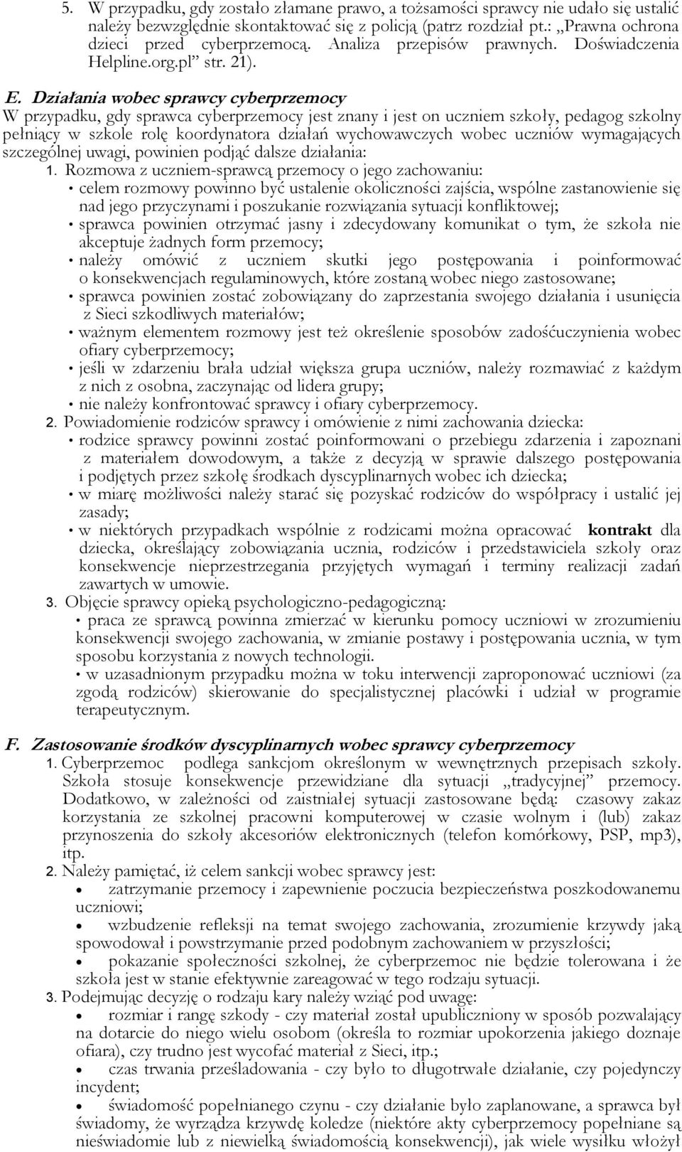 Działania wobec sprawcy cyberprzemocy W przypadku, gdy sprawca cyberprzemocy jest znany i jest on uczniem szkoły, pedagog szkolny pełniący w szkole rolę koordynatora działań wychowawczych wobec