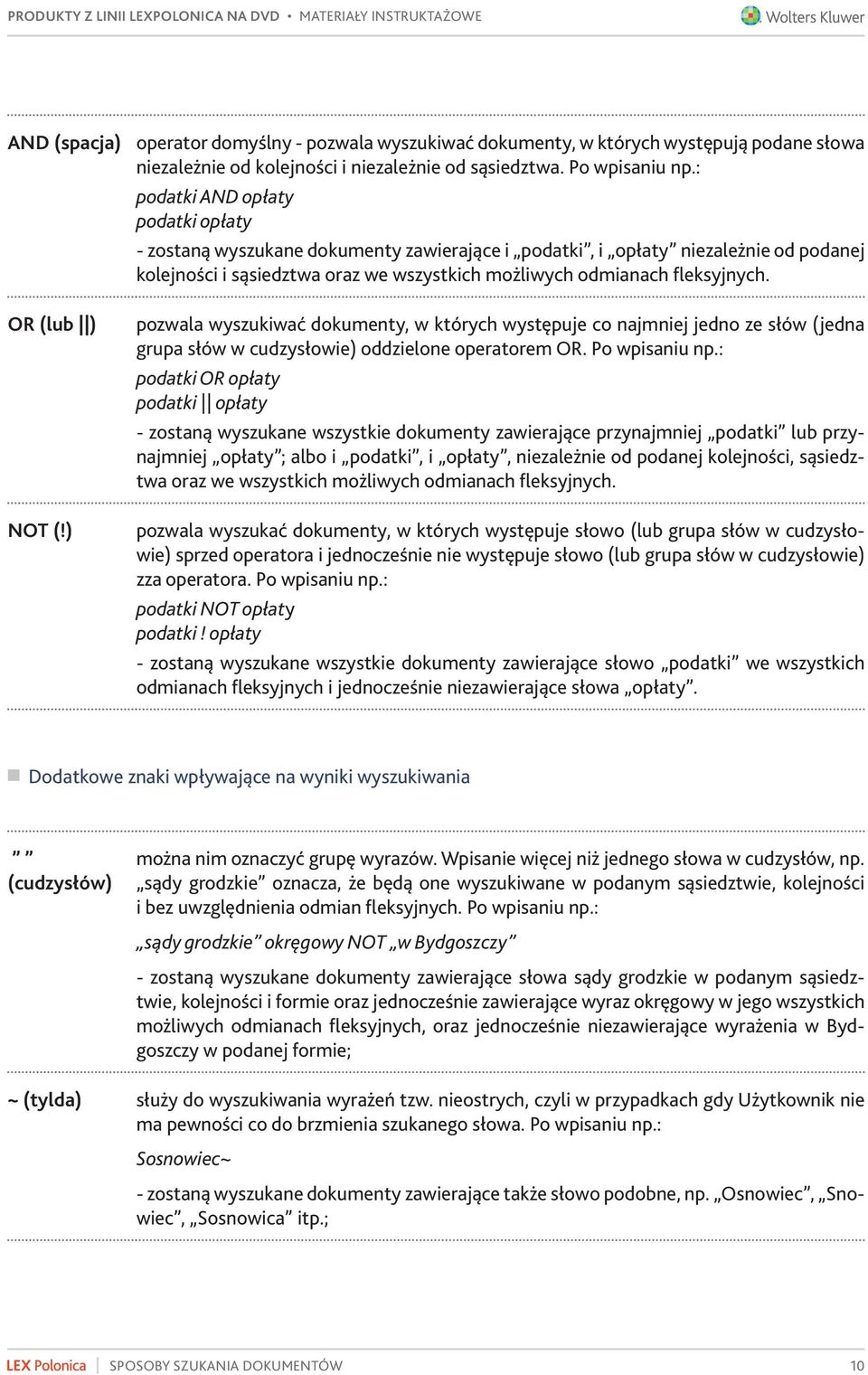 pozwala wyszukiwać dokumenty, w których występuje co najmniej jedno ze słów (jedna grupa słów w cudzysłowie) oddzielone operatorem OR. Po wpisaniu np.