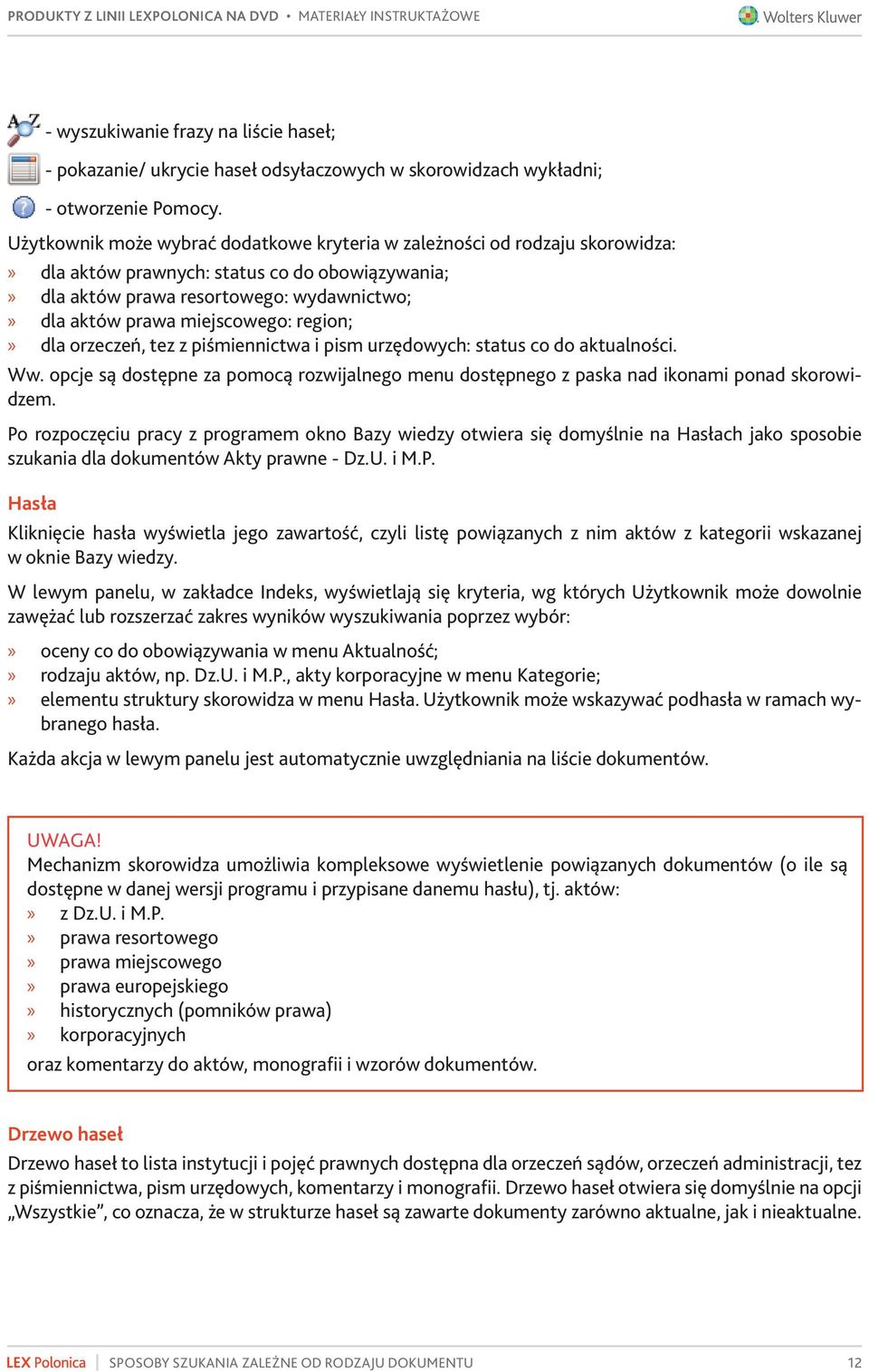 region; dla orzeczeń, tez z piśmiennictwa i pism urzędowych: status co do aktualności. Ww. opcje są dostępne za pomocą rozwijalnego menu dostępnego z paska nad ikonami ponad skorowidzem.