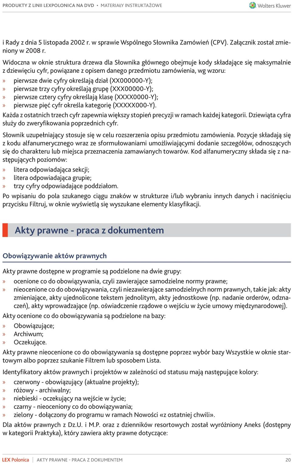 określają dział (XX000000-Y); pierwsze trzy cyfry określają grupę (XXX00000-Y); pierwsze cztery cyfry określają klasę (XXXX0000-Y); pierwsze pięć cyfr określa kategorię (XXXXX000-Y).