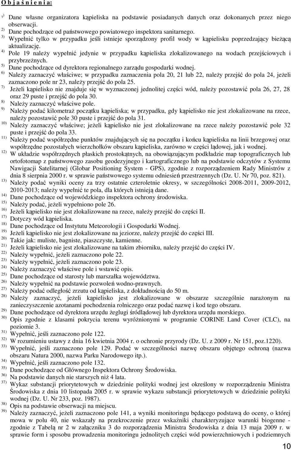 4) Pole 19 należy wypełnić jedynie w przypadku kąpieliska zlokalizowanego na wodach przejściowych i przybrzeżnych. 5) Dane pochodzące od dyrektora regionalnego zarządu gospodarki wodnej.