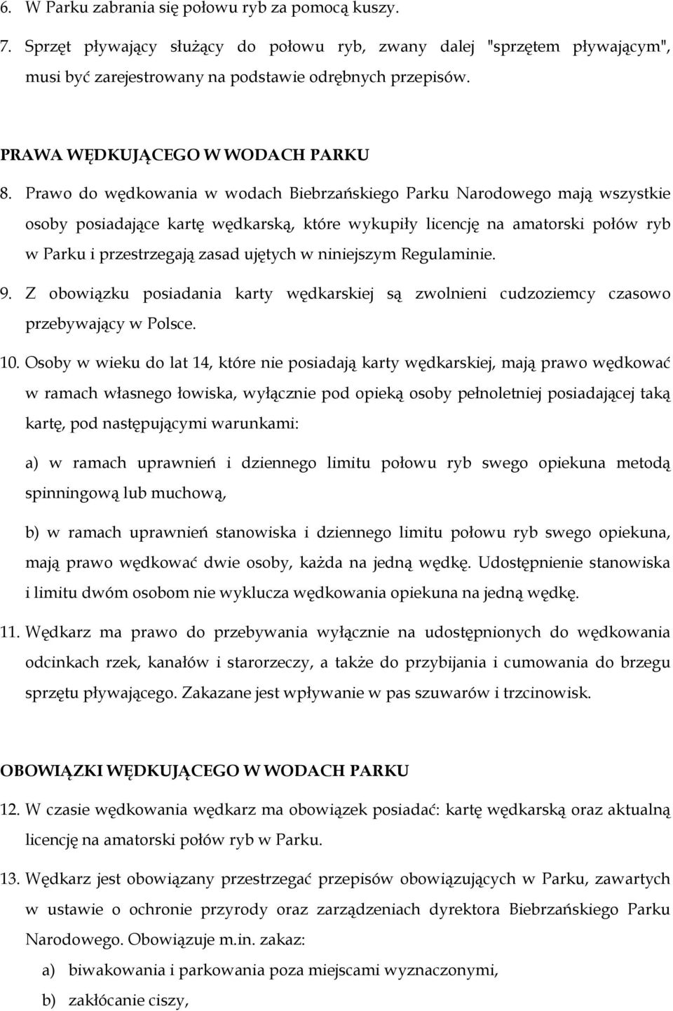 Prawo do wędkowania w wodach Biebrzańskiego Parku Narodowego mają wszystkie osoby posiadające kartę wędkarską, które wykupiły licencję na amatorski połów ryb w Parku i przestrzegają zasad ujętych w