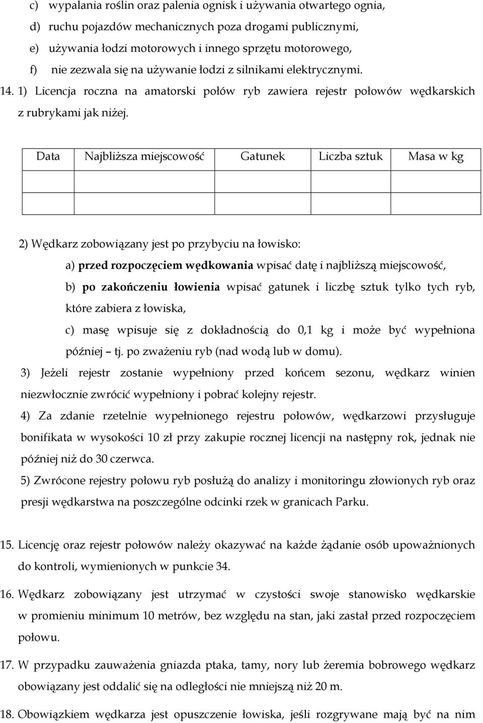 Data Najbliższa miejscowość Gatunek Liczba sztuk Masa w kg 2) Wędkarz zobowiązany jest po przybyciu na łowisko: a) przed rozpoczęciem wędkowania wpisać datę i najbliższą miejscowość, b) po