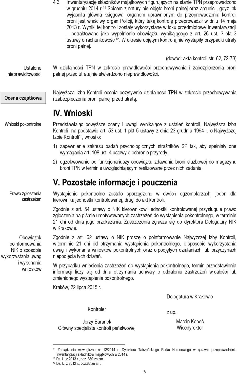 przeprowadził w dniu 14 maja 2013 r. Wyniki tej kontroli zostały wykorzystane w toku przedmiotowej inwentaryzacji potraktowano jako wypełnienie obowiązku wynikającego z art. 26 ust.