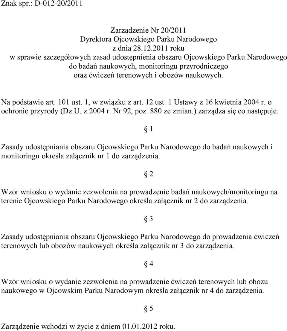 przyrodniczego oraz ćwiczeń terenowych i obozów naukowych. Na podstawie art. 101 ust. 1, w związku z art. 12 ust. 1 Ustawy z 16 kwietnia 2004 r. o ochronie przyrody (Dz.U. z 2004 r. Nr 92, poz.