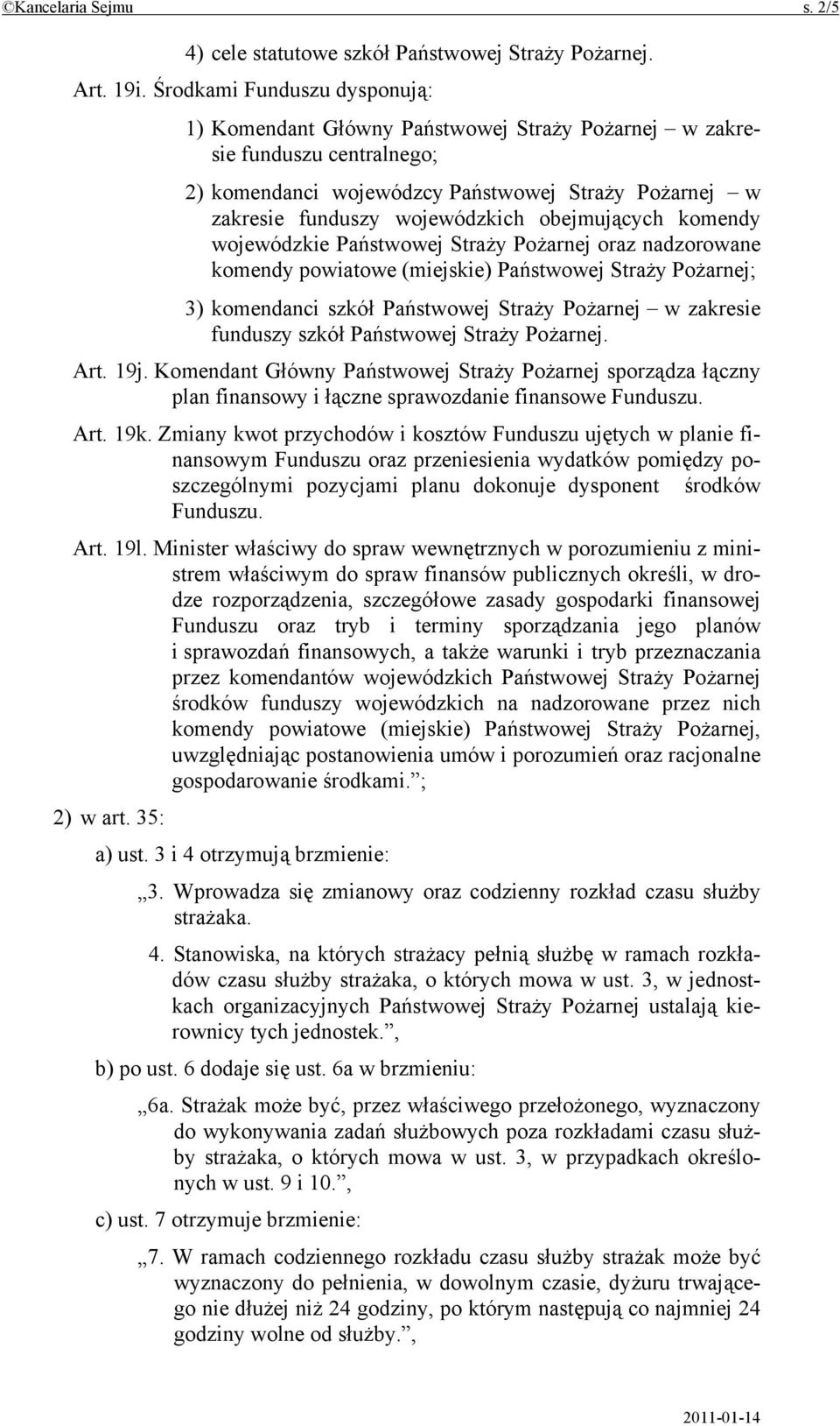 obejmujących komendy wojewódzkie Państwowej Straży Pożarnej oraz nadzorowane komendy powiatowe (miejskie) Państwowej Straży Pożarnej; 3) komendanci szkół Państwowej Straży Pożarnej w zakresie