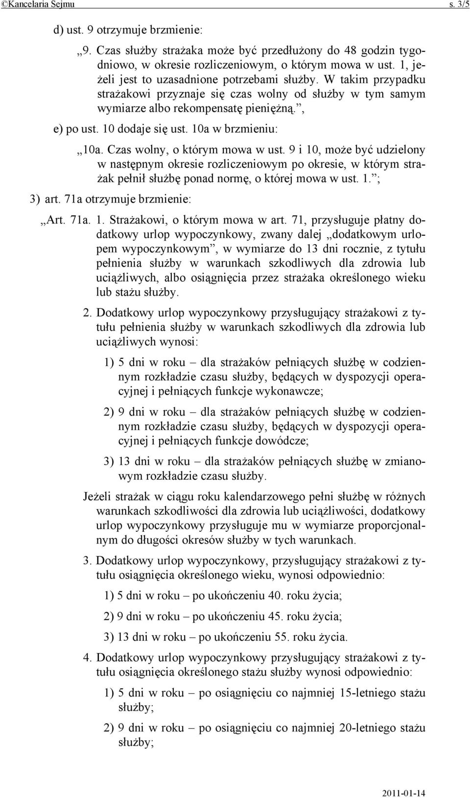 10a w brzmieniu: 10a. Czas wolny, o którym mowa w ust. 9 i 10, może być udzielony w następnym okresie rozliczeniowym po okresie, w którym strażak pełnił służbę ponad normę, o której mowa w ust. 1. ; 3) art.