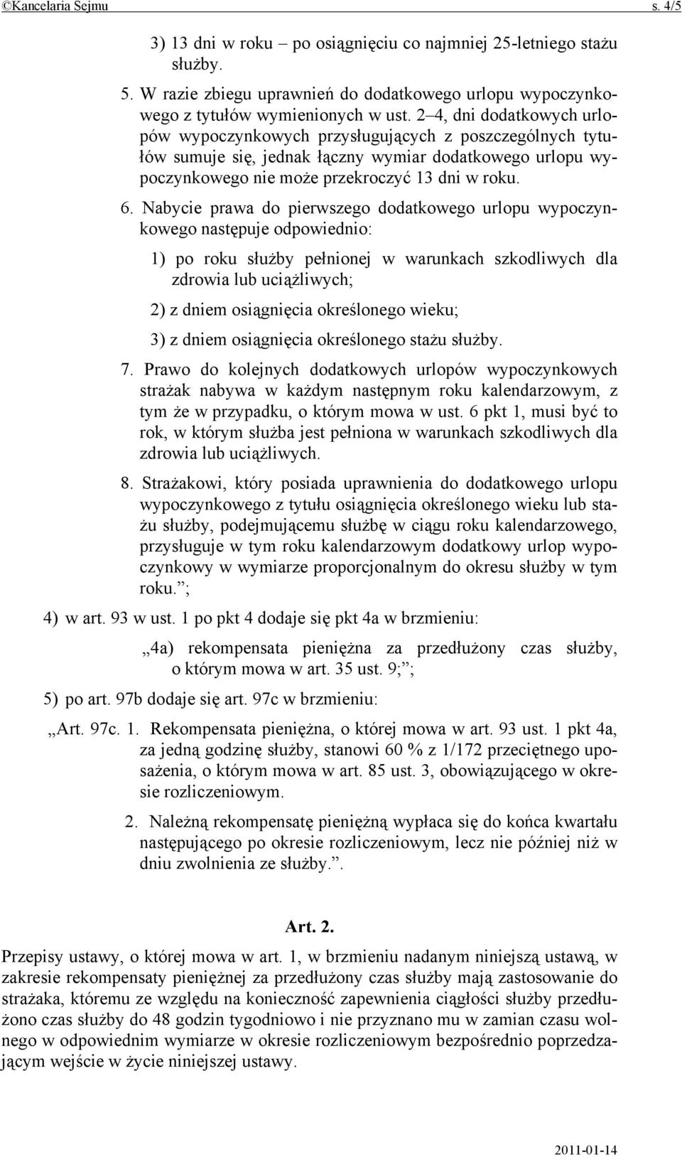 Nabycie prawa do pierwszego dodatkowego urlopu wypoczynkowego następuje odpowiednio: 1) po roku służby pełnionej w warunkach szkodliwych dla zdrowia lub uciążliwych; 2) z dniem osiągnięcia