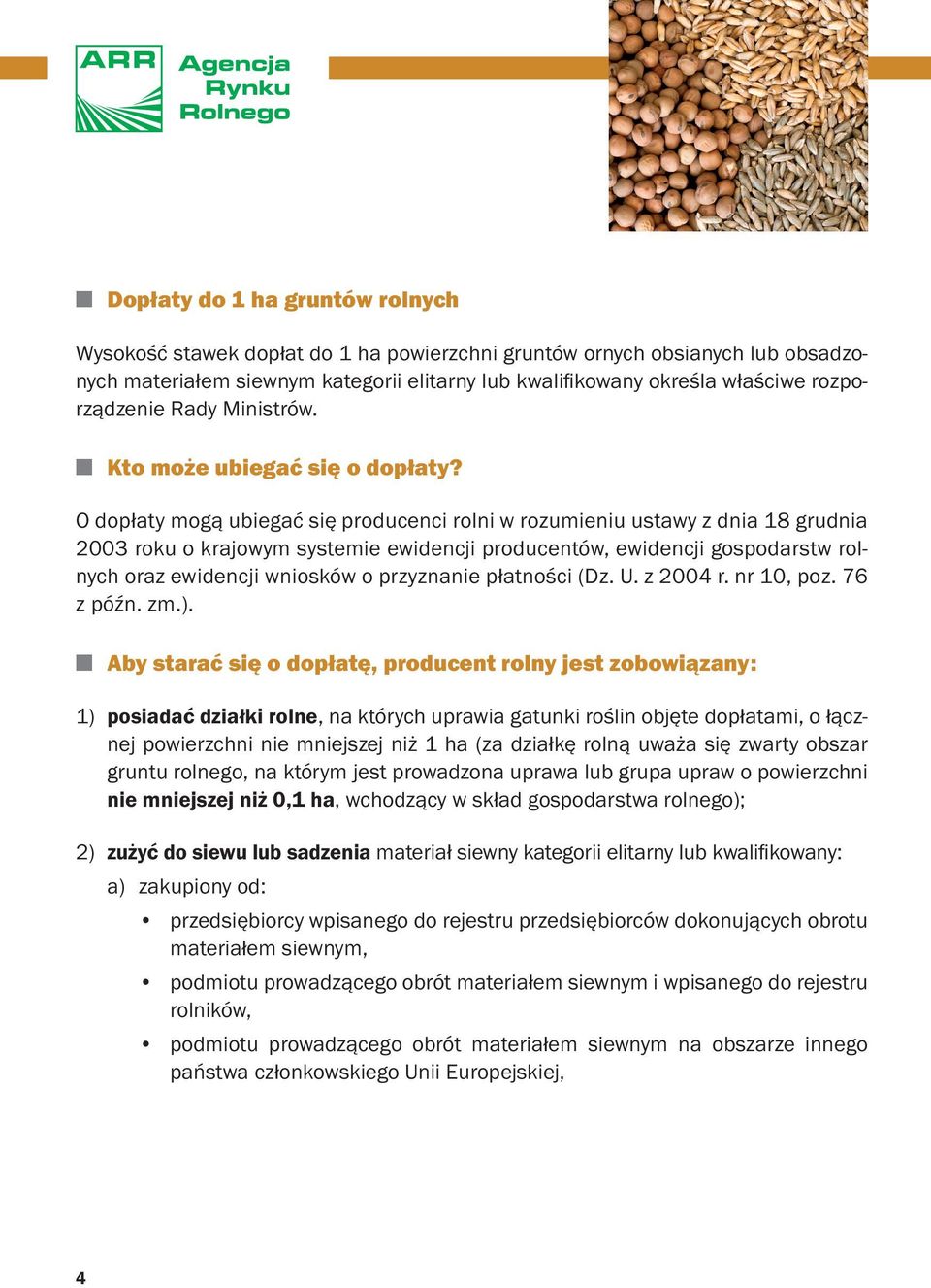 O dopłaty mogą ubiegać się producenci rolni w rozumieniu ustawy z dnia 18 grudnia 2003 roku o krajowym systemie ewidencji producentów, ewidencji gospodarstw rolnych oraz ewidencji wniosków o