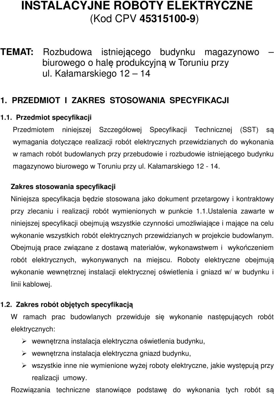 1. Przedmiot specyfikacji Przedmiotem niniejszej Szczegółowej Specyfikacji Technicznej (SST) są wymagania dotyczące realizacji robót elektrycznych przewidzianych do wykonania w ramach robót