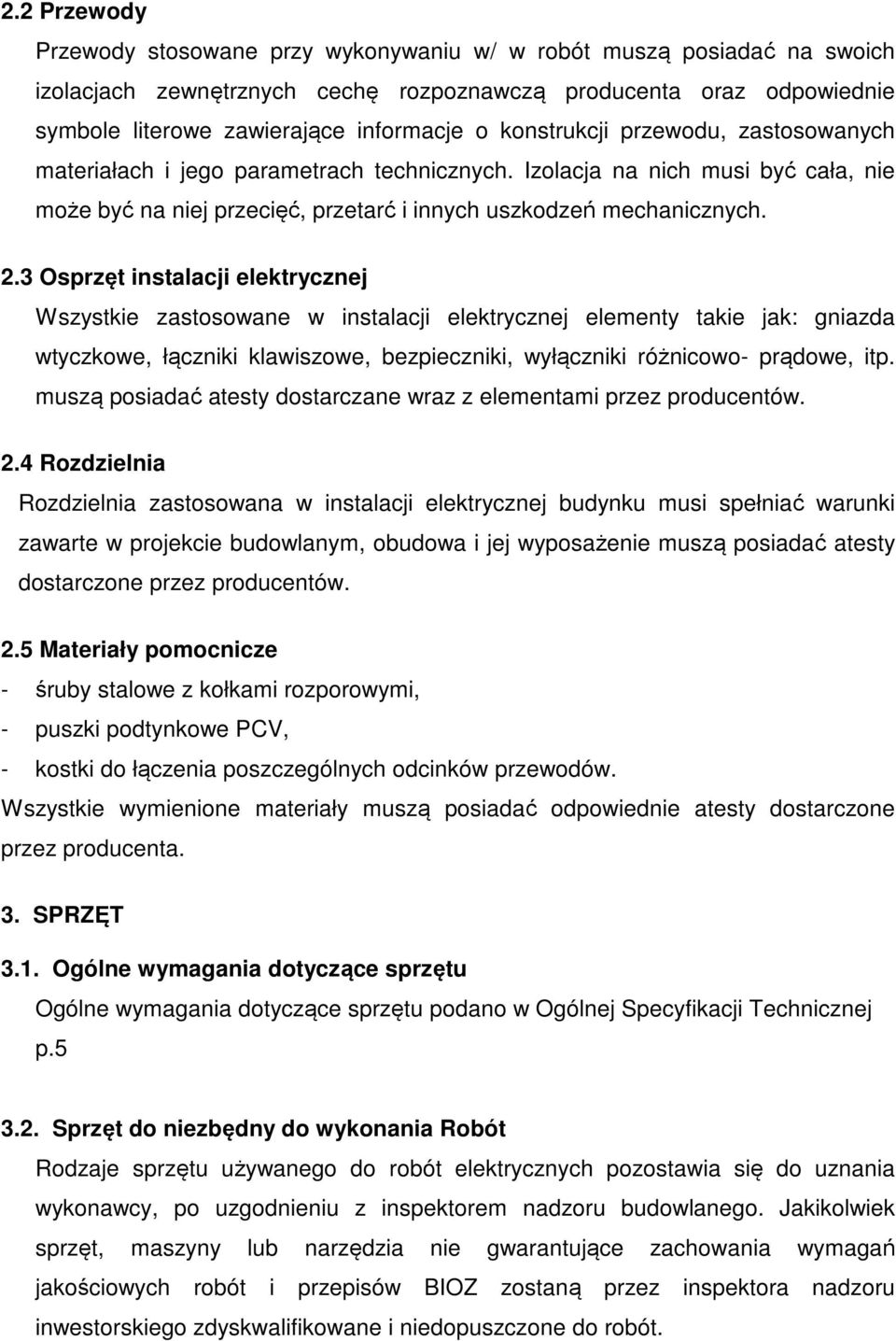 3 Osprzęt instalacji elektrycznej Wszystkie zastosowane w instalacji elektrycznej elementy takie jak: gniazda wtyczkowe, łączniki klawiszowe, bezpieczniki, wyłączniki różnicowo- prądowe, itp.