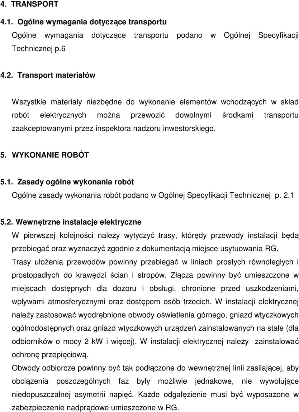 nadzoru inwestorskiego. 5. WYKONANIE ROBÓT 5.1. Zasady ogólne wykonania robót Ogólne zasady wykonania robót podano w Ogólnej Specyfikacji Technicznej p. 2.