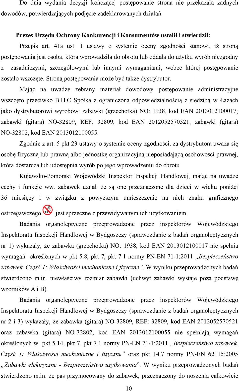 1 ustawy o systemie oceny zgodności stanowi, iŝ stroną postępowania jest osoba, która wprowadziła do obrotu lub oddała do uŝytku wyrób niezgodny z zasadniczymi, szczegółowymi lub innymi wymaganiami,