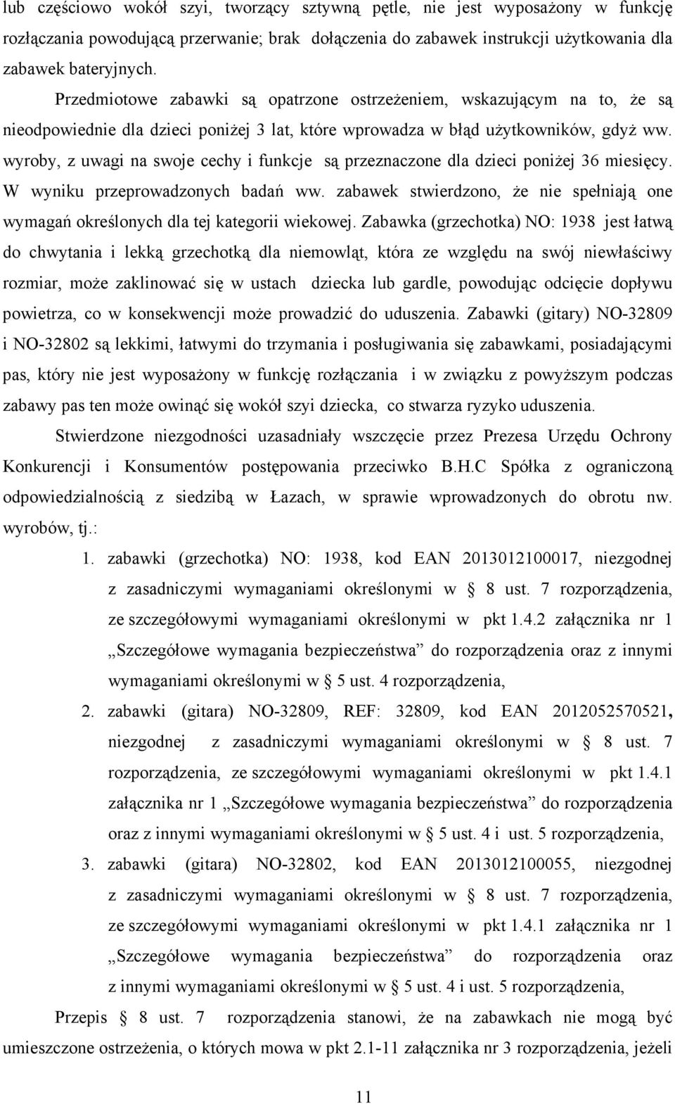 wyroby, z uwagi na swoje cechy i funkcje są przeznaczone dla dzieci poniŝej 36 miesięcy. W wyniku przeprowadzonych badań ww.