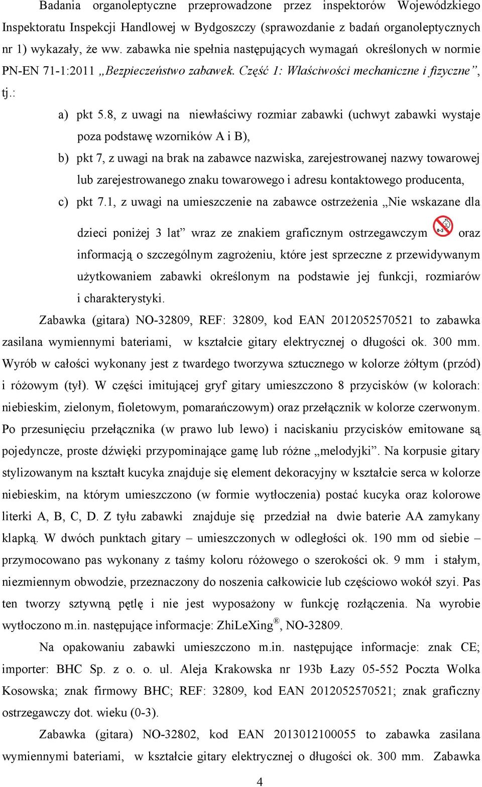 8, z uwagi na niewłaściwy rozmiar zabawki (uchwyt zabawki wystaje poza podstawę wzorników A i B), b) pkt 7, z uwagi na brak na zabawce nazwiska, zarejestrowanej nazwy towarowej lub zarejestrowanego