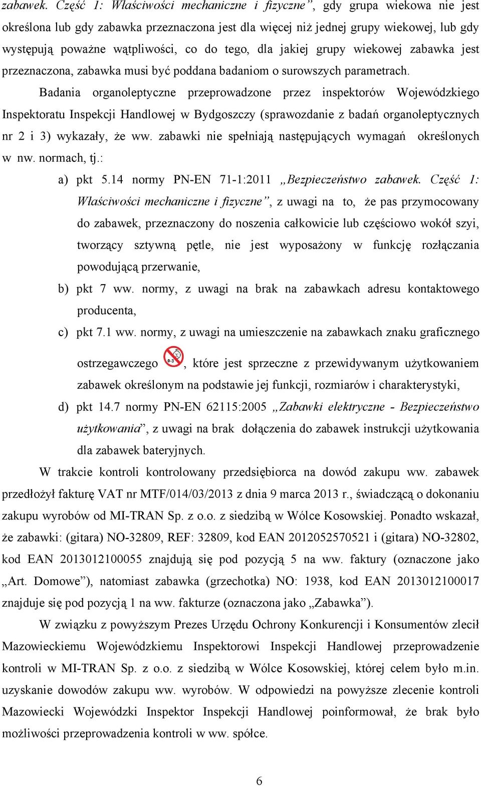 tego, dla jakiej grupy wiekowej zabawka jest przeznaczona, zabawka musi być poddana badaniom o surowszych parametrach.