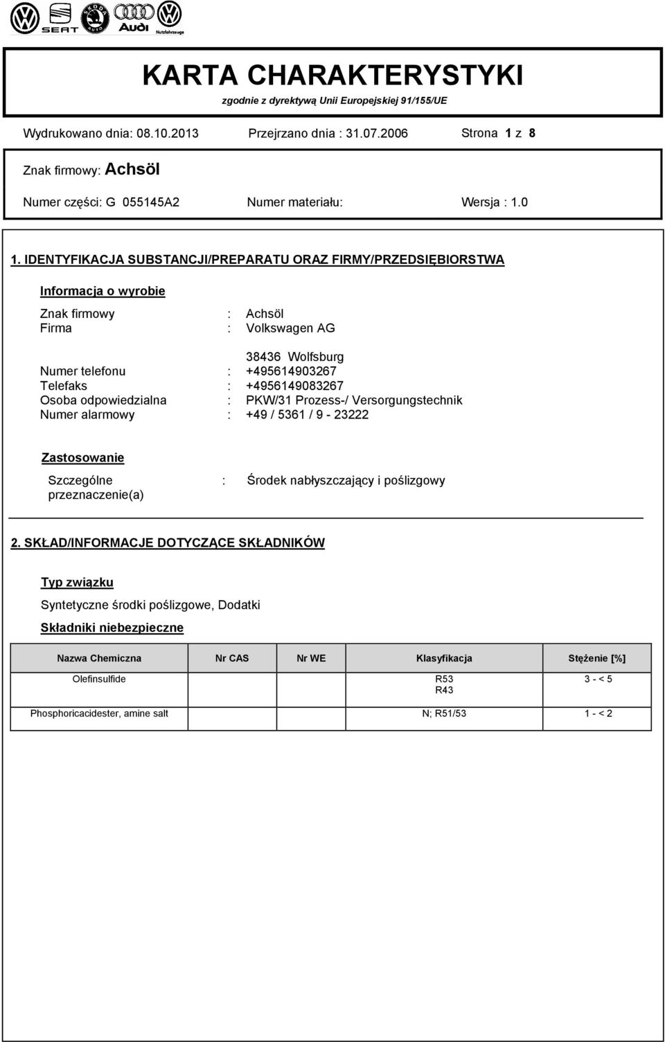 Telefaks : +4956149083267 Osoba odpowiedzialna : PKW/31 Prozess-/ Versorgungstechnik Numer alarmowy : +49 / 5361 / 9-23222 Zastosowanie Szczególne przeznaczenie(a) : Środek