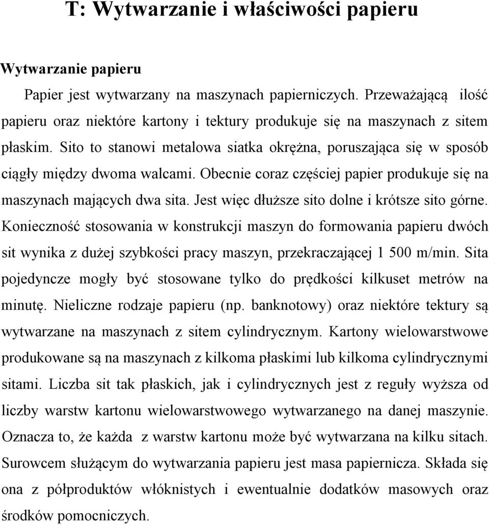 Obecnie coraz częściej papier produkuje się na maszynach mających dwa sita. Jest więc dłuższe sito dolne i krótsze sito górne.