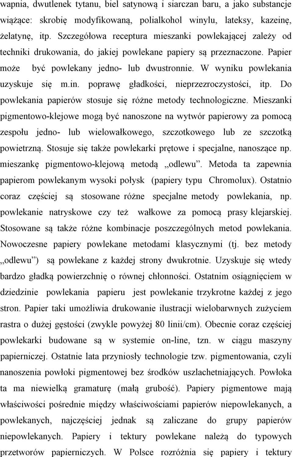 W wyniku powlekania uzyskuje się m.in. poprawę gładkości, nieprzezroczystości, itp. Do powlekania papierów stosuje się różne metody technologiczne.