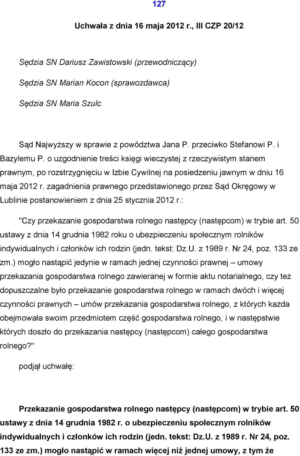 zagadnienia prawnego przedstawionego przez Sąd Okręgowy w Lublinie postanowieniem z dnia 25 stycznia 2012 r.: "Czy przekazanie gospodarstwa rolnego następcy (następcom) w trybie art.