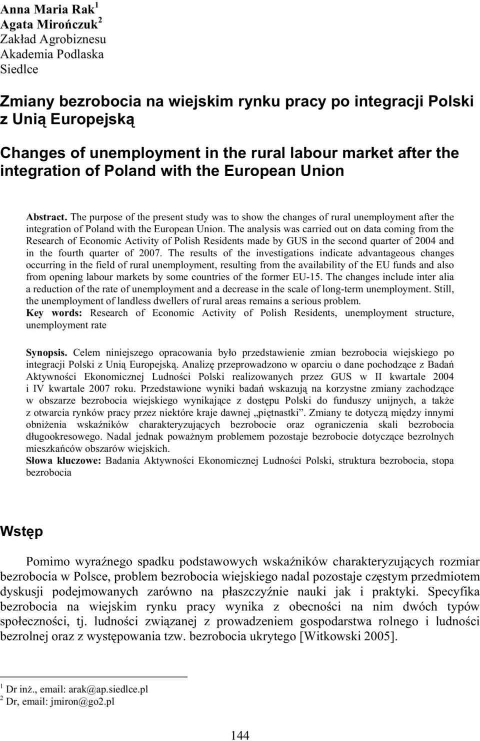 The purpose of the present study was to show the changes of rural unemployment after the integration of Poland with the European Union.