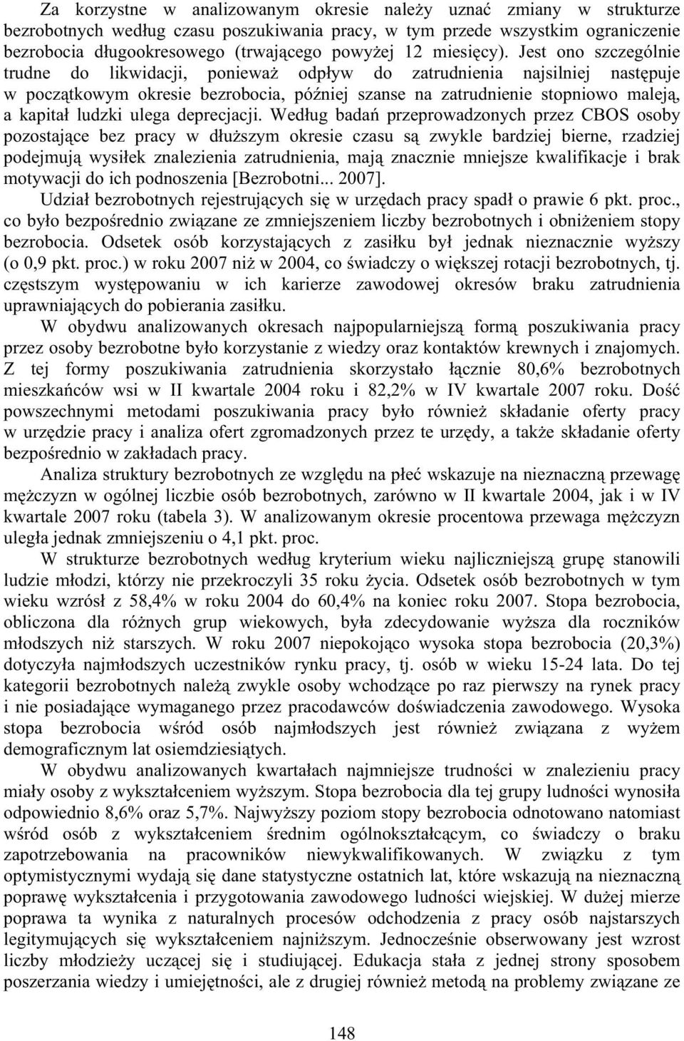 Jest ono szczególnie trudne do likwidacji, poniewa odp yw do zatrudnienia najsilniej nast puje w pocz tkowym okresie bezrobocia, pó niej szanse na zatrudnienie stopniowo malej, a kapita ludzki ulega