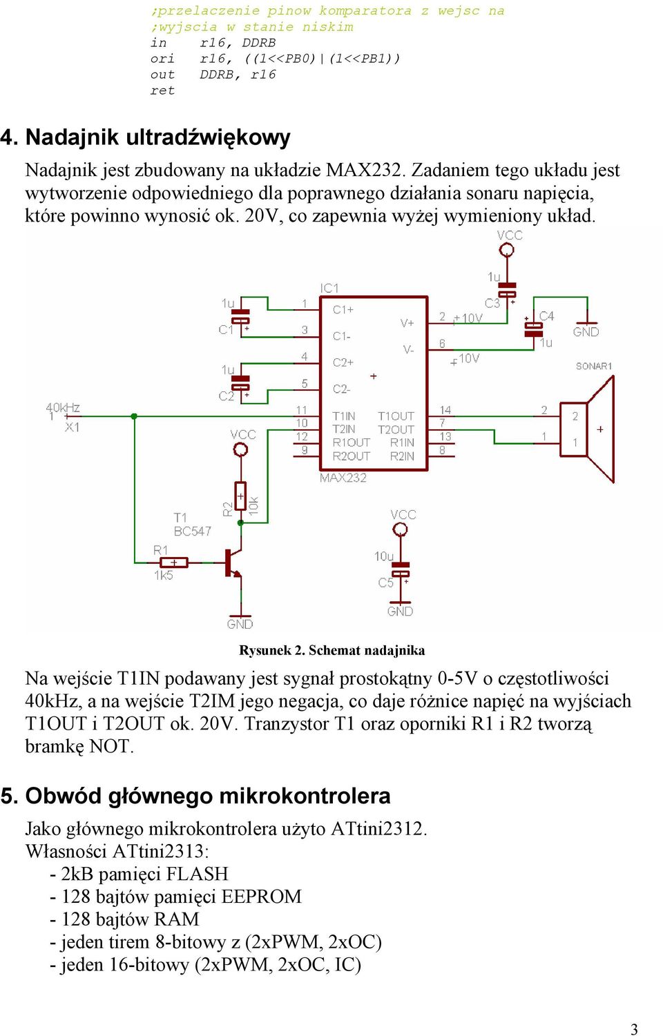 Schemat nadajnika Na wejście T1IN podawany jest sygnał prostokątny 0-5V o częstotliwości 40kHz, a na wejście T2IM jego negacja, co daje różnice napięć na wyjściach T1OUT i T2OUT ok. 20V.