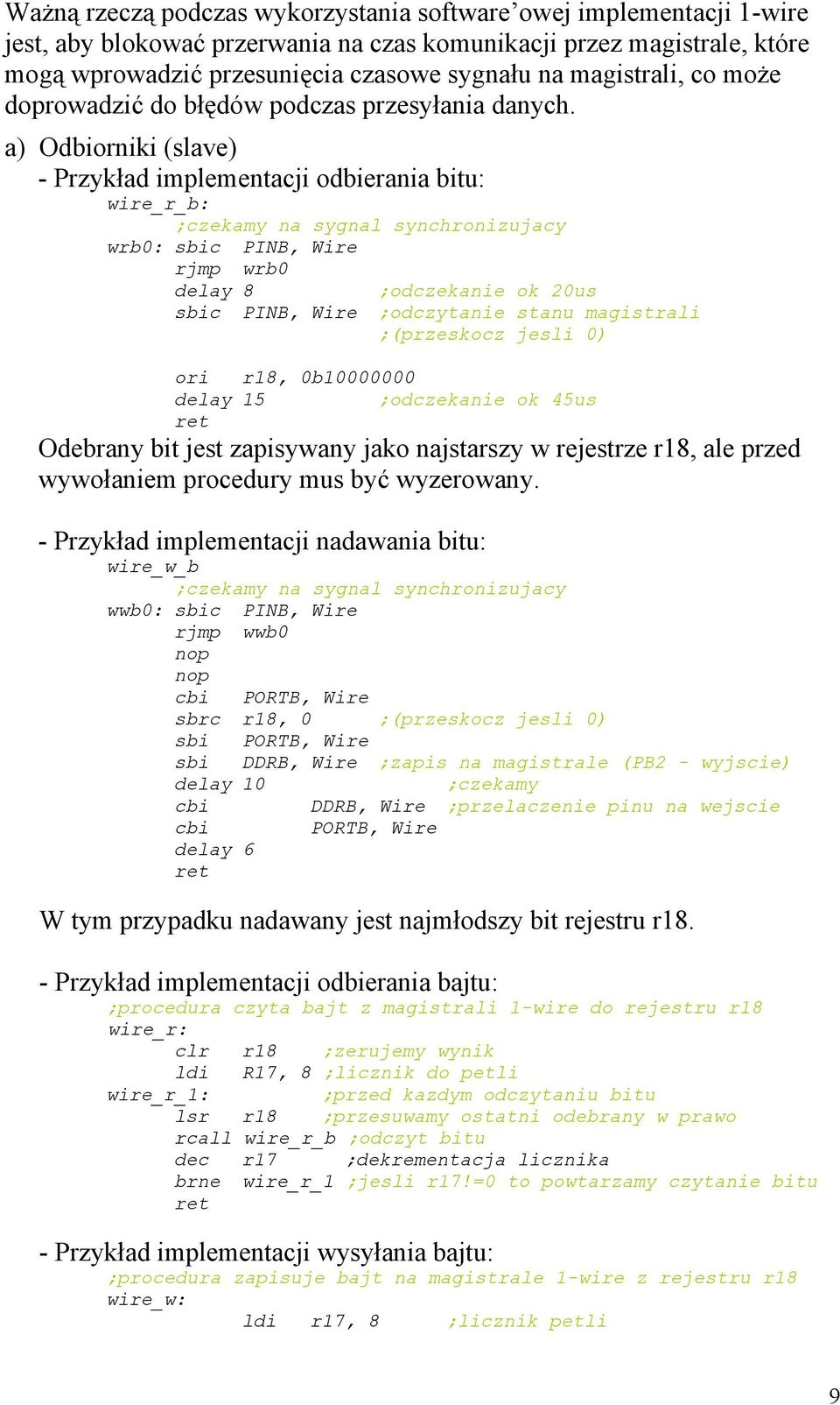 a) Odbiorniki (slave) - Przykład implementacji odbierania bitu: wire_r_b: ;czekamy na sygnal synchronizujacy wrb0: sbic PINB, Wire rjmp wrb0 delay 8 ;odczekanie ok 20us sbic PINB, Wire ;odczytanie