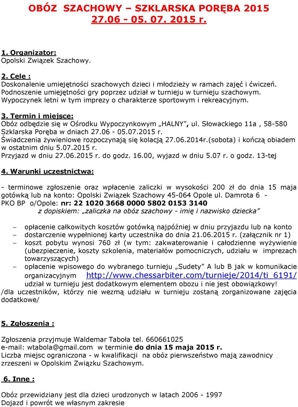 Termin i miejsce: Obóz odbędzie się w Ośrodku Wypoczynkowym HALNY, ul. Słowackiego 11a, 58-580 Szklarska Poręba w dniach 27.06-05.07.2015 r. Świadczenia żywieniowe rozpoczynają się kolacją 27.06.2014r.