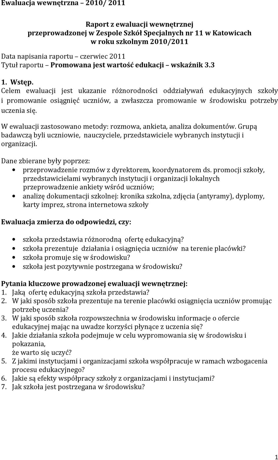 W ewaluacji zastosowano metody: rozmowa, ankieta, analiza dokumentów. Grupą badawczą byli uczniowie, nauczyciele, przedstawiciele wybranych instytucji i organizacji.