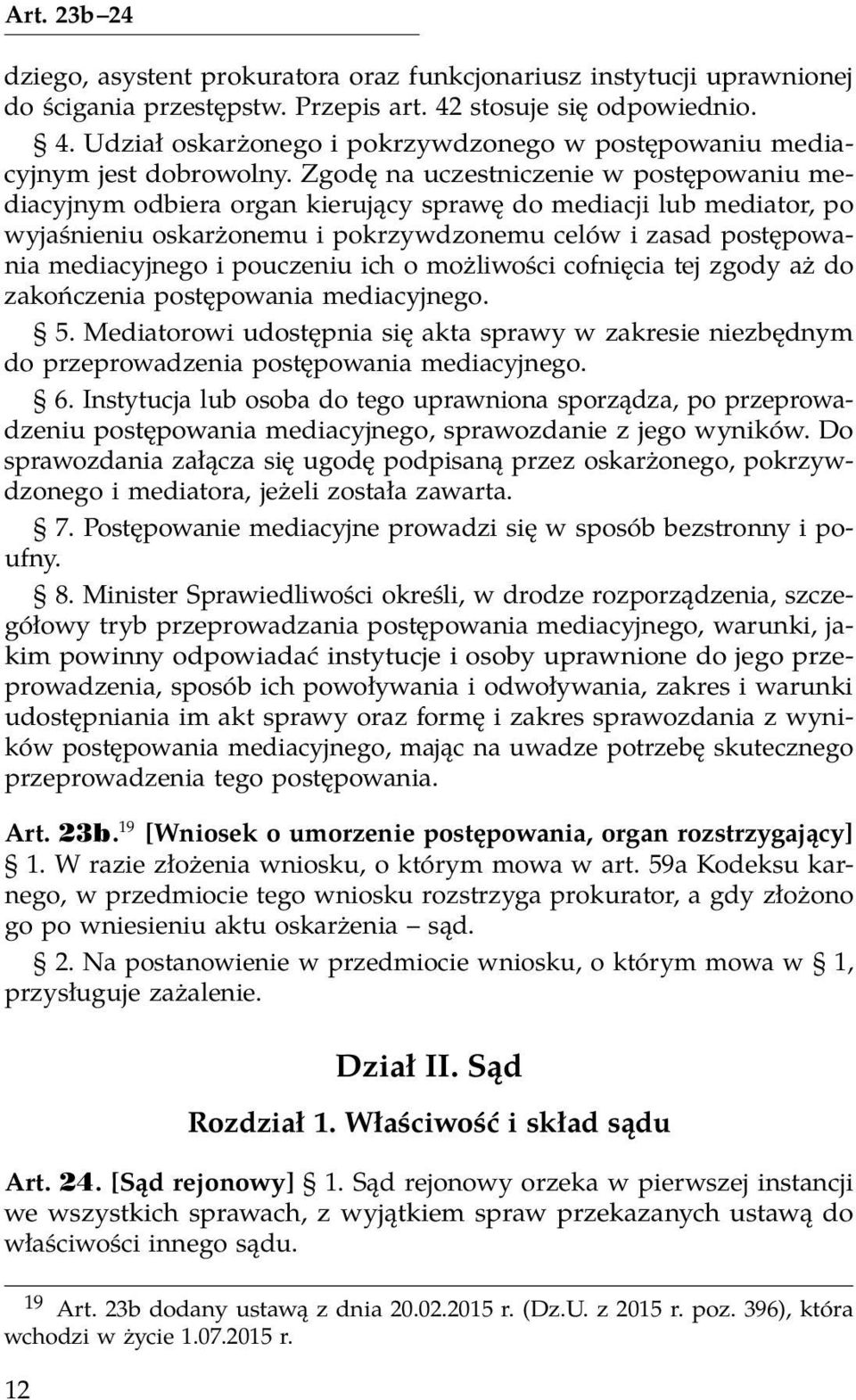 Zgodę na uczestniczenie w postępowaniu mediacyjnym odbiera organ kierujący sprawę do mediacji lub mediator, po wyjaśnieniu oskarżonemu i pokrzywdzonemu celów i zasad postępowania mediacyjnego i